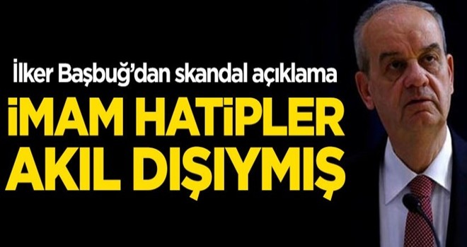 İlker Başbuğ'dan skandal 'imam hatip' açıklaması