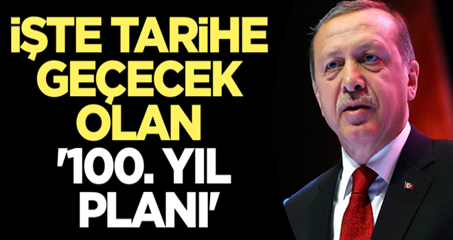 İşte tarihe geçecek olan 'Yüzüncü yıl planı'