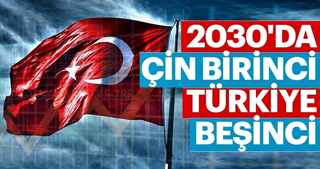 2030’da Çin birinci Türkiye beşinci