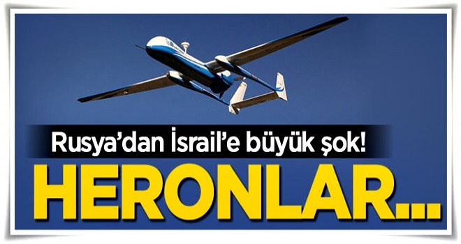 Rusya'dan İsrail'e HERON şoku!