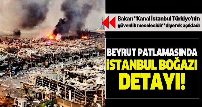 Bakan Varank Kanal İstanbul'un önemini hatırlatarak duyurdu: Beyrut'taki patlamada İstanbul Boğazı detayı