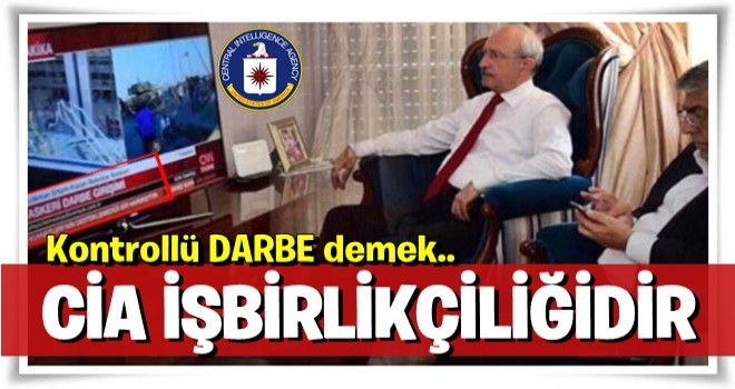 'Kontrollü darbe' CIA işbirlikçiliğidir!..