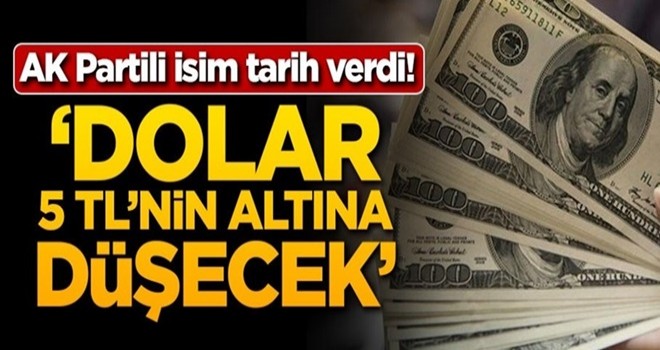 AK Partili isim tarih verdi: Dolar 5 TL'nin altına düşecek