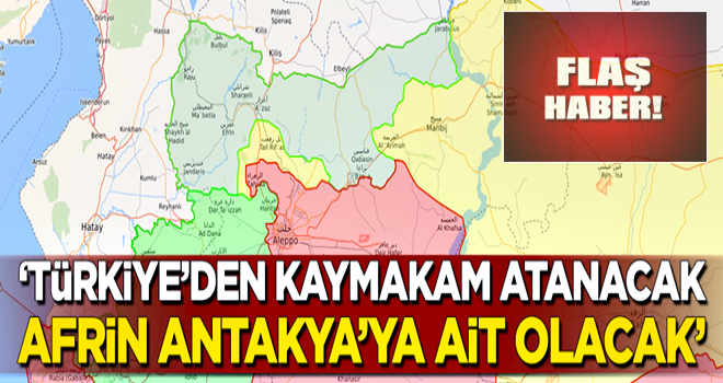 "Türkiye'den kaymakam atanacak... Afrin, Antakya'ya ait olacak"