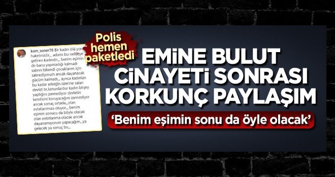 Emine Bulut cinayeti sonrası korkunç paylaşım! 'Benim eşimin sonu da böyle olacak'