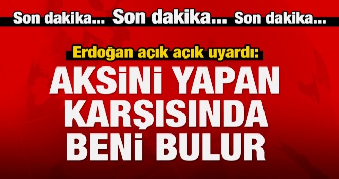 Erdoğan uyardı: Karşılarında beni bulurlar