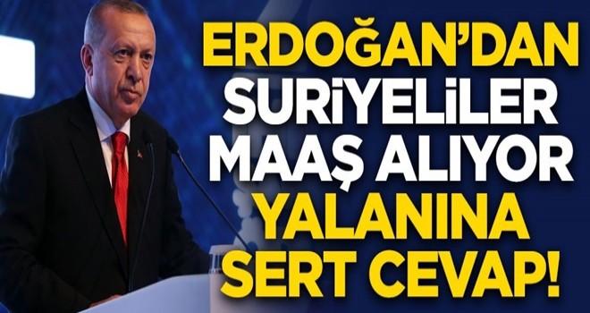 Başkan Erdoğan'dan "Suriyeliler maaş alıyor" yalanına sert cevap!