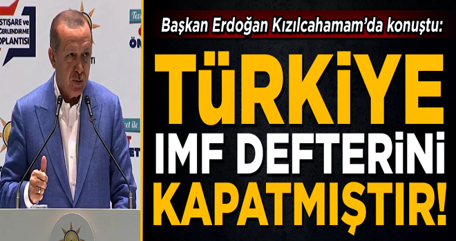 Başkan Erdoğan: Türkiye IMF defterini açılmamak üzere kapatmıştır!