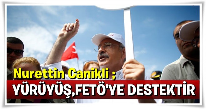 Canikli: Yürüyüş FETÖ'ye destektir