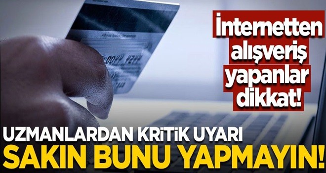 İnternetten alışveriş yaparken sakın bunu yapmayın! Uzmanlardan kritik uyarı