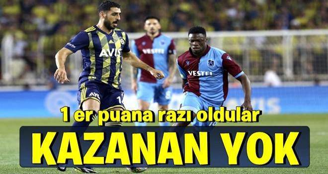 Fenerbahçe ve Trabzonspor 1'er puana razı oldu