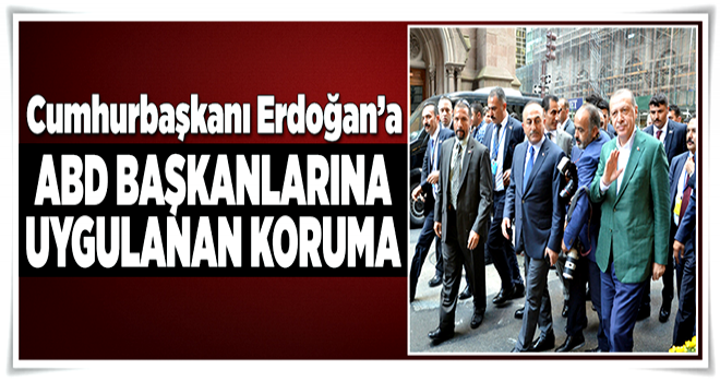 Erdoğan'a ABD başkanlarına uygulanan koruma .