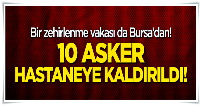 Bir zehirlenme vakası daha! Askerler hastaneye kaldırıldı!