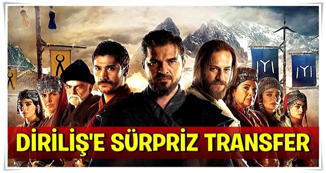 Diriliş Ertuğrul'dan sürpriz transfer