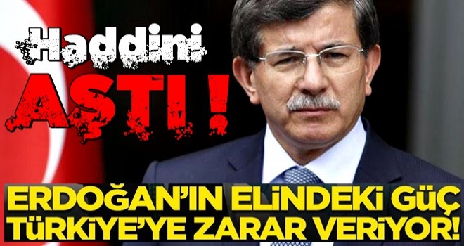 Davutoğlu haddini aştı! Skandal sözler: Erdoğan'ın elindeki güç, Türkiye'ye zarar veriyor