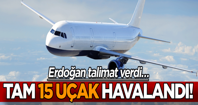 Erdoğan talimat verdi… Tam 15 uçak havalandı!