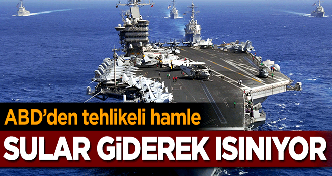 ABD'den tehlikeli hamle! Sular giderek ısınıyor