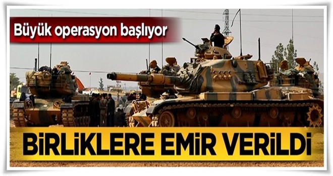 Büyük operasyon başlıyor! Hazır olun emri verildi