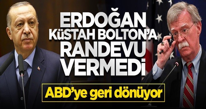 Erdoğan, küstah Bolton'a randevu vermedi!