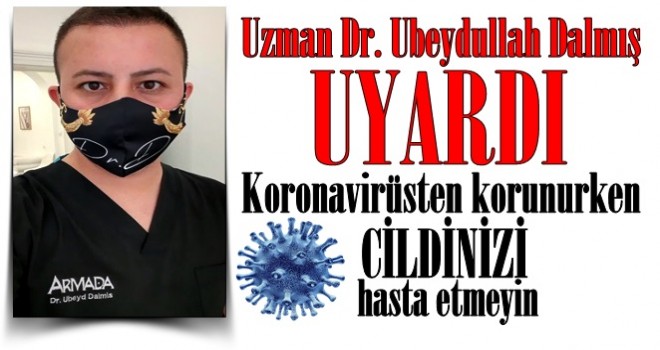 Uzman Dr. Ubeydullah Dalmış uyardı: “Koronavirüsten korunurken cildinizi hasta etmeyin”