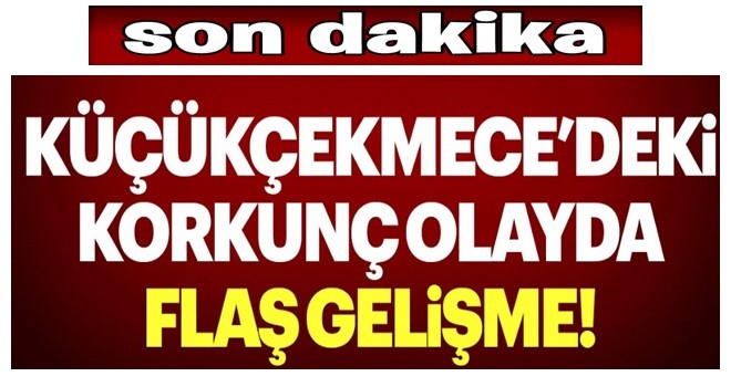 Son dakika: Küçükçekmece'deki korkunç olayda 9 kişi gözaltında