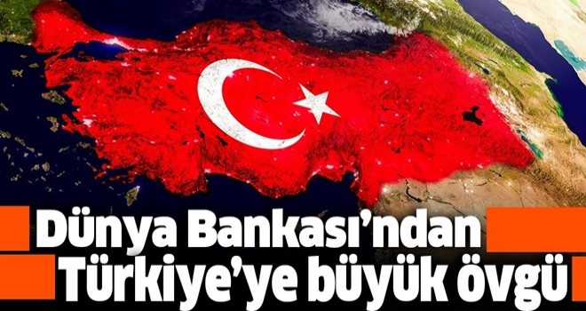 Dünya Bankası'ndan Türkiye'ye büyük övgü! .