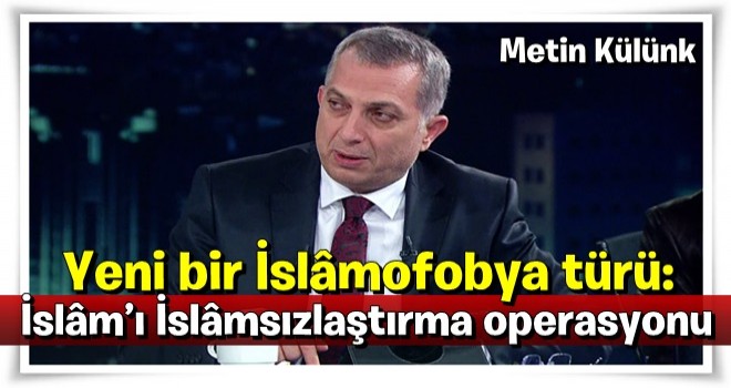 Yeni bir İslâmofobya türü: İslâm’ı İslâmsızlaştırma operasyonu