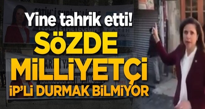 Sözde milliyetçi İP'li aday tahriklere devam ediyor