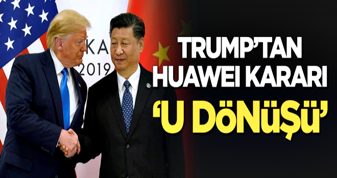 Trump'tan kritik Huawei kararı! "U dönüşü"