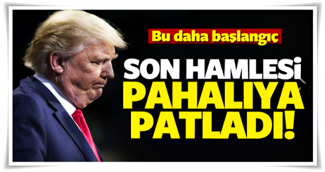 Trump'ın son hamlesi pahalıya patladı