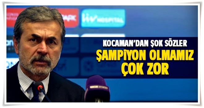 Kocaman'dan şok sözler! 'Şampiyon olmamız çok zor'