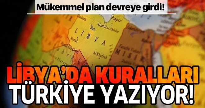 Libya'da kuralları Türkiye yazıyor!