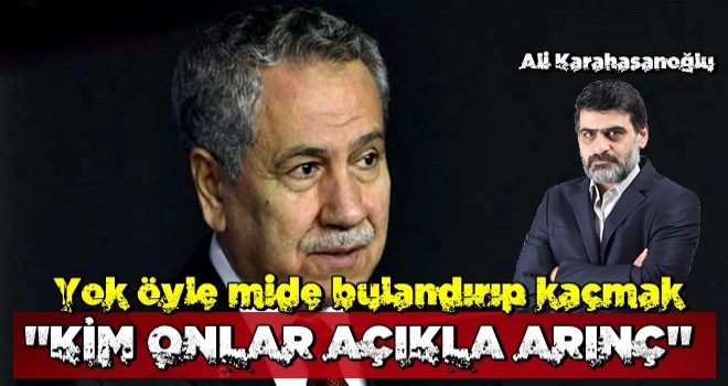 Yok öyle mide bulandırıp kaçmak; açıkla Arınç!