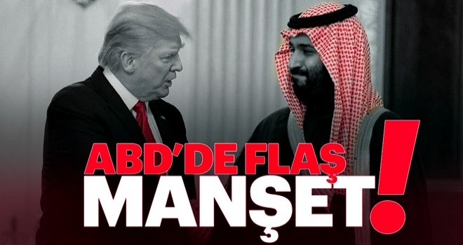 ABD'de flaş manşet: "Trump, Selman'ın yalanlarını savunuyor"