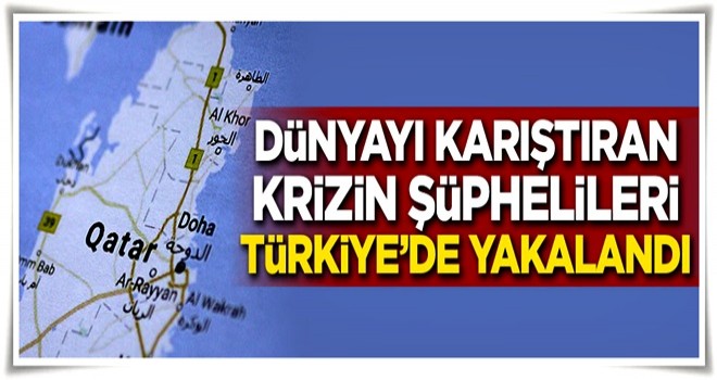 Dünyayı karıştıran krizin şüphelileri Türkiye'de yakalandı