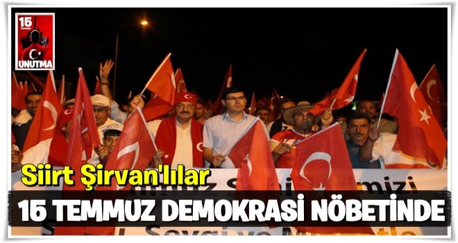 Siirt Şirvan'lılar da DEMOKRASİ NÖBETİNDE