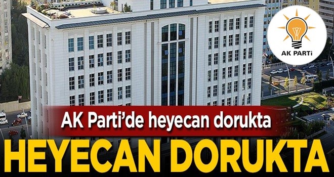 AK Parti'de sıcak saatler! Heyecan dorukta