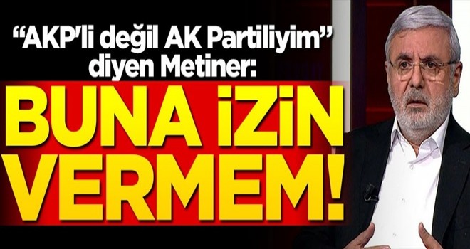 "AKP'li değil AK Partiliyim" diyen Metiner: Kimsenin benim üzerimden fitne salmasına izin vermem!