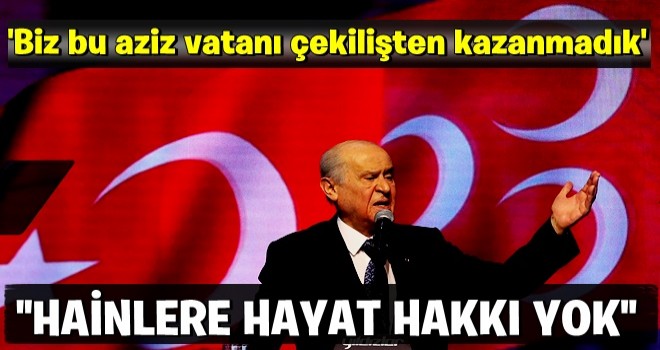 Devlet Bahçeli'den önemli mesaj: Hainlere hayat hakkı yok!