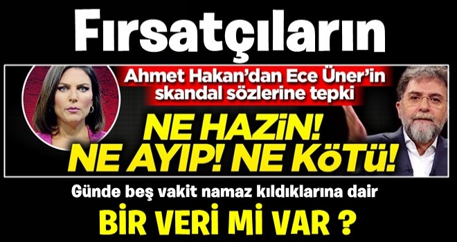 Ahmet Hakan'dan Ece Üner'in skandal sözlerine tepki: Ne hazin! Ne ayıp! Ne kötü!