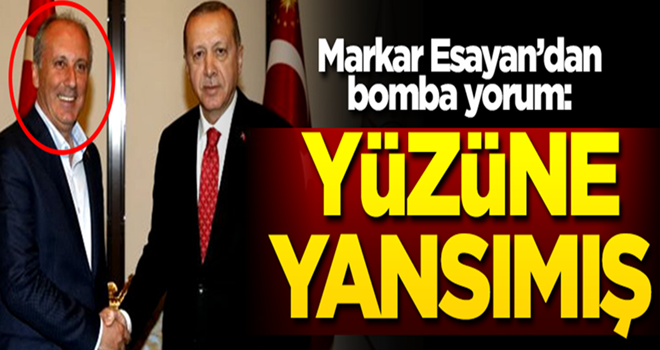 Markar Esayan'dan bomba yorum: İnce'nin yüzüne...