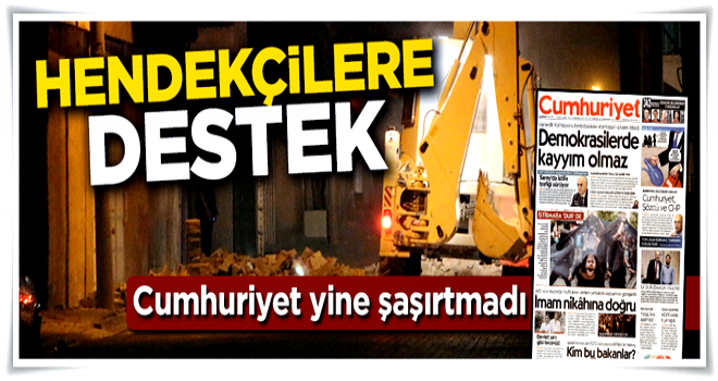 Cumhuriyet'ten hendeklere destek!