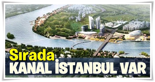 Sırada Kanal İstanbul var