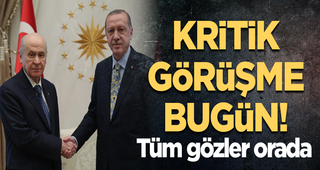 Kritik görüşme bugün! Tüm gözler orada