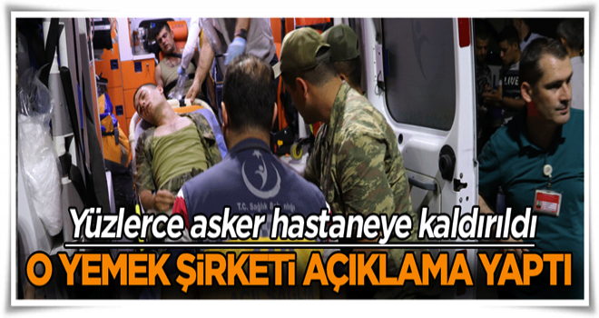 Yüzlerce asker hastaneye kaldırıldı, o yemek şirketi açıklama yaptı