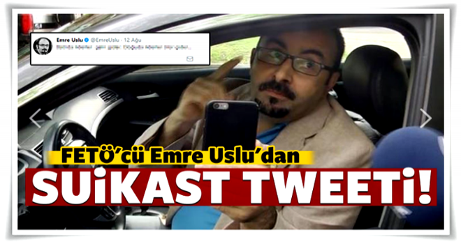 FETÖ'cü Uslu'dan suikast Tweeti!