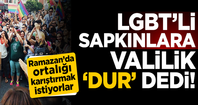 Ramazan'da ortalığı karıştırmak isteyen LGBT'li sapkınlara valilik 'dur' dedi