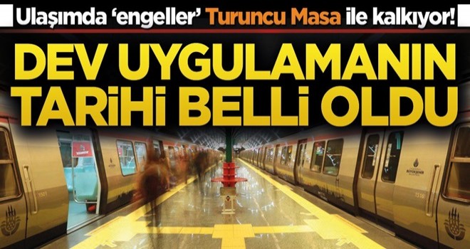 Ulaşımda "engeller" Turuncu Masa kalkıyor! Dev uygulamanın tarihi belli oldu