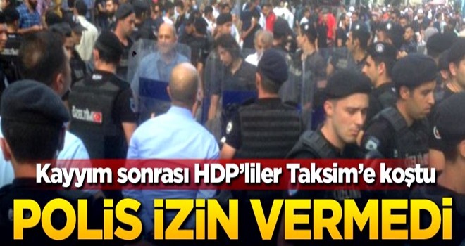 HDP'liler Taksim Meydanı'na koştu! Polis izin vermedi