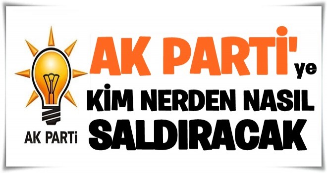 AK Parti’ye, kim, neden, nereden, ne zaman saldıracak?